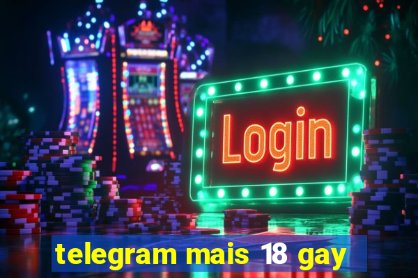 telegram mais 18 gay